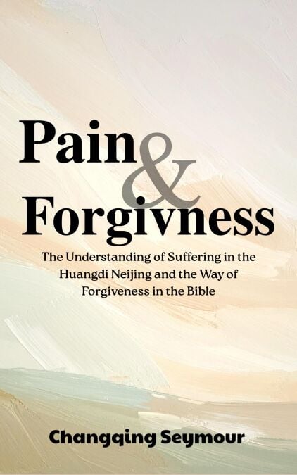 Pain and Forgiveness —— The Understanding of Suffering in the Huangdi Neijing and the Way of Forgiveness in the Bible - A Dialogue Between Chinese Medicine and Faith (Series), #5