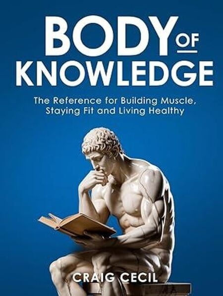Body of Knowledge: The Reference for Building Muscle, Staying Fit, and Living Healthy