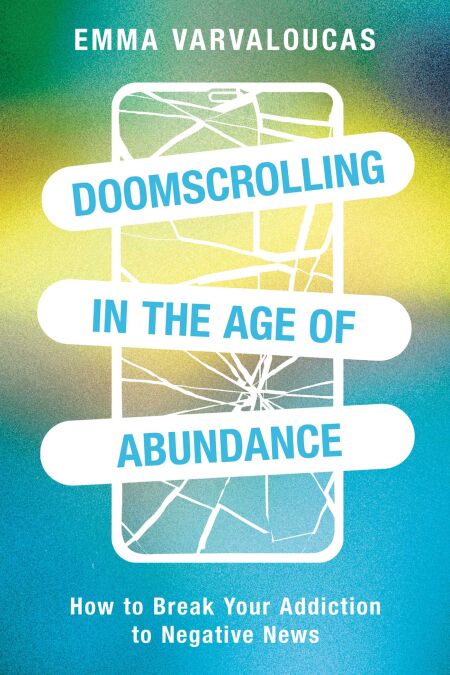 Doomscrolling in the Age of Abundance - How to Break Your Addiction to Negative News