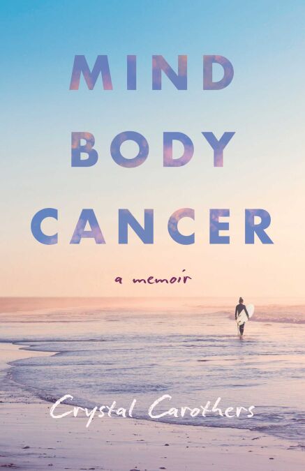 Mind, Body, Cancer - A Memoir
