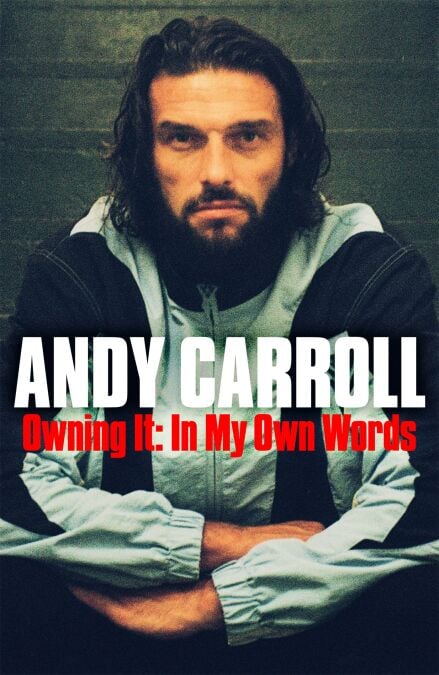 Owning It - A deeply personal football memoir from former Newcastle United and West Ham striker Andy Carroll