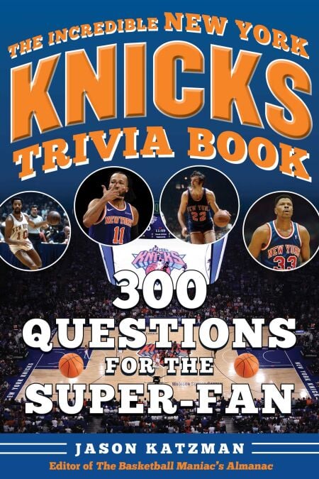 The Incredible New York Knicks Trivia Book - 300 Questions for the Super-Fan