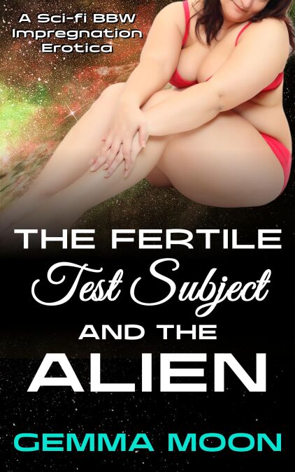 The Fertile Test Subject and the Alien: A Sci-fi BBW Impregnation Erotica - The Alien Surrogacy Experiments