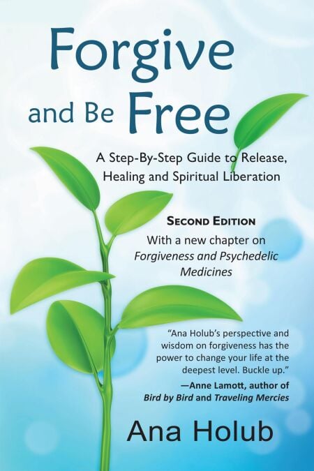 Forgive and Be Free: A Step-by-Step Guide to Release, Healing and Spiritual Liberation
