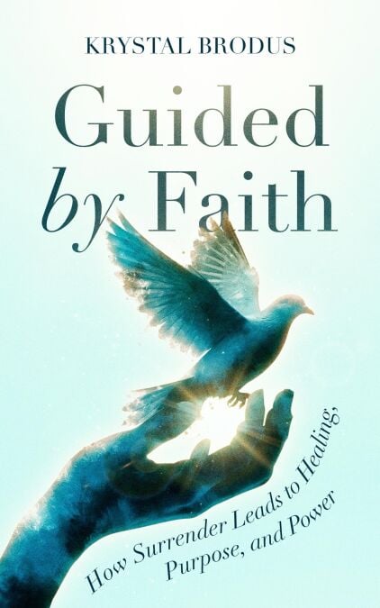 Guided by Faith: How Surrender Leads to Healing, Purpose and Power