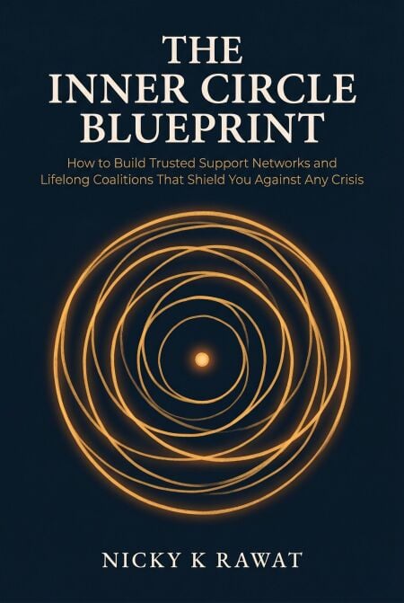 The Inner Circle Blueprint — How to Build Trusted Support Networks and Lifelong Coalitions That Shield You Against Any Crisis