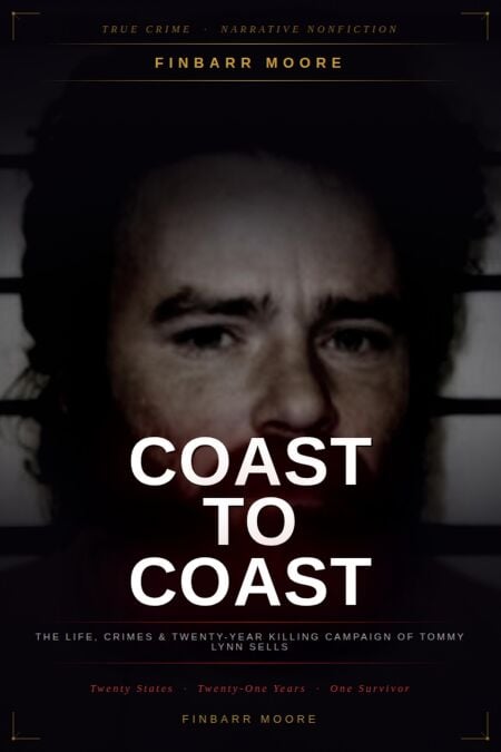 Coast to Coast: The Life, Crimes, and Twenty-Year Killing Campaign of Tommy Lynn Sells
