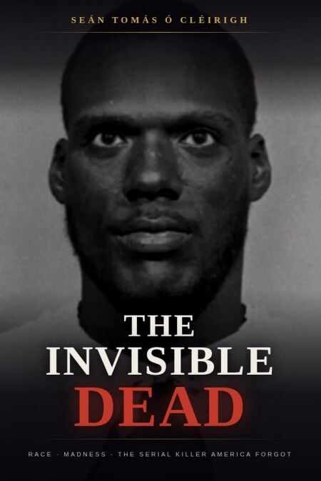 The Invisible Dead: Race, Madness, and the Serial Killer America Forgot