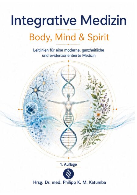 Integrative Medizin - Body, Mind &amp; Spirit - Leitlinien für eine moderne, ganzheitliche und evidenzorientierte Medizin