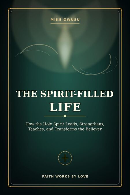 The Spirit-Filled Life: How the Holy Spirit Leads, Strengthens, Teaches, and Transforms the Believer