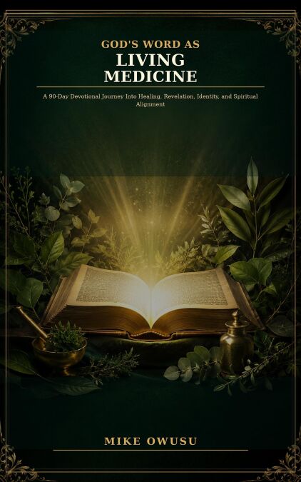 God's Word as Living Medicine: A 90-Day Devotional Journey Into Healing, Revelation, Identity, and Spiritual Alignment