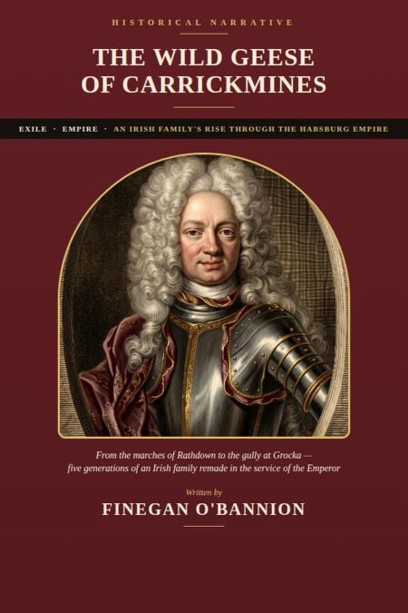 The Wild Geese of Carrickmines: An Irish Family's Rise Through the Habsburg Empire