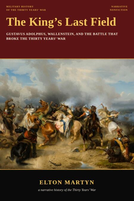 The King's Last Field, Gustavus Adolphus, Wallenstein, and the Battle That Broke the Thirty Years' War