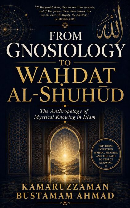 FROM GNOSIOLOGY TO WAḤDAT AL-SHUHŪD: The Anthropology of Mystical Knowing in Islam