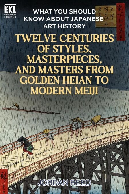 What You Should Know About Japanese Art History: Twelve Centuries of Styles, Masterpieces, and Masters from Golden Heian to Modern Meiji - Essential Knowledge Library
