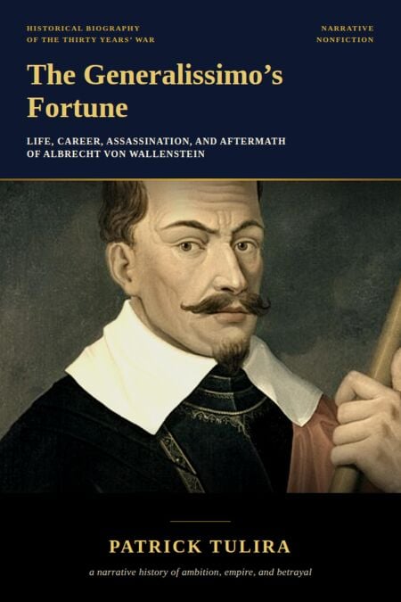 The Generalissimo's Fortune: Life, Career, Assassination, and Aftermath of Albrecht von Wallenstein