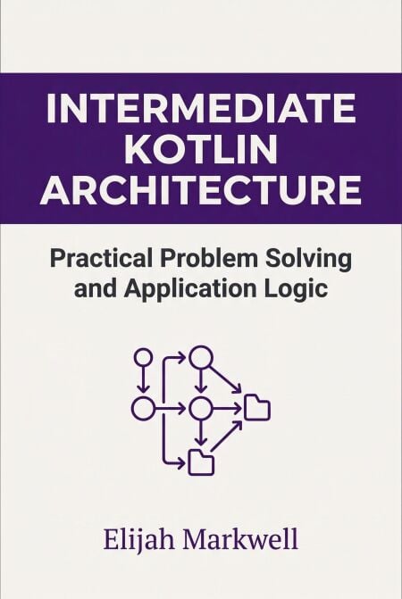 Intermediate Kotlin Architecture: Practical Problem Solving and Application Logic - Modern Kotlin Architecture, #2