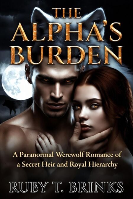 THE ALPHA'S BURDEN : A Paranormal Werewolf Romance of a Secret Heir and Royal Hierarchy - TOP WEREWOLF ROMANCE 2O26, #4