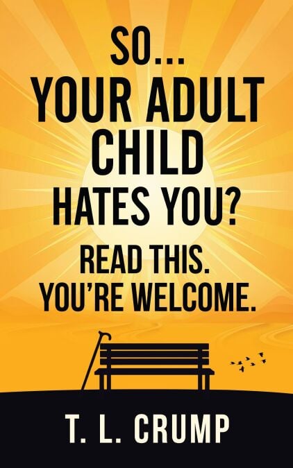 So, Your Adult Child Hates You? Read This. You're Welcome. - Read This. You're Welcome., #1