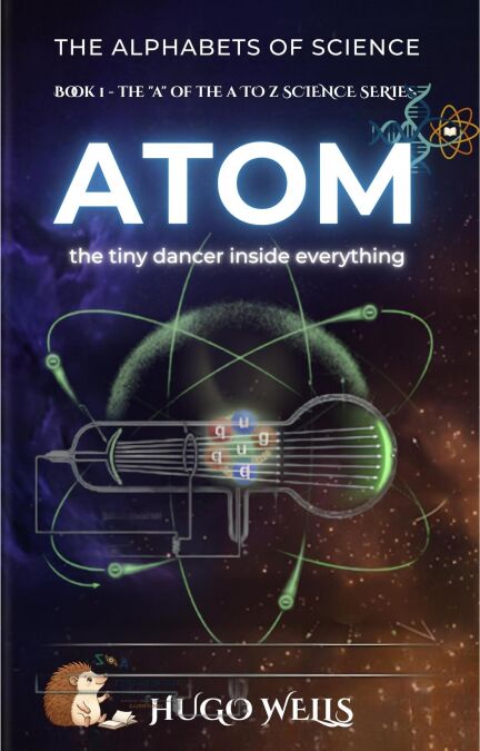 Atom - the tiny dancer inside everything - The Alphabets of Science, #1