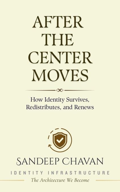 After the Center Moves - Identity Infrastructure: The Architecture We Become, #6
