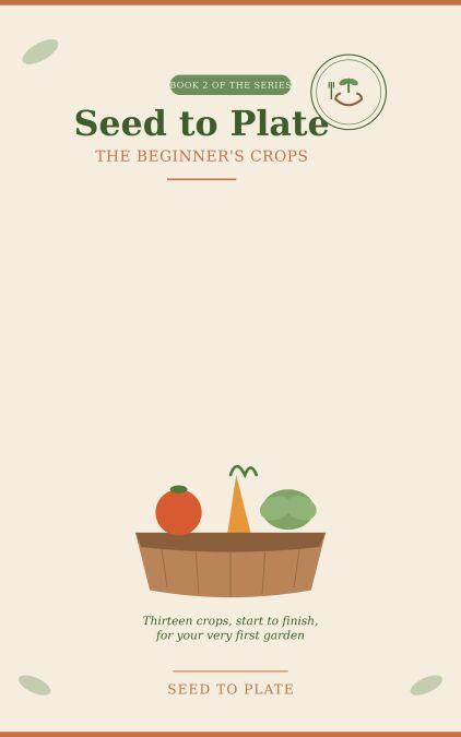 The Beginner's Crops Book 2 of the Seed to Plate Series - Seed to Plate, #2