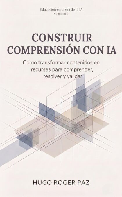 CONSTRUIR COMPRENSIÓN CON IA Cómo transformar contenidos en recursos para comprender, resolver y validar - Educación en la era de la IA, #9