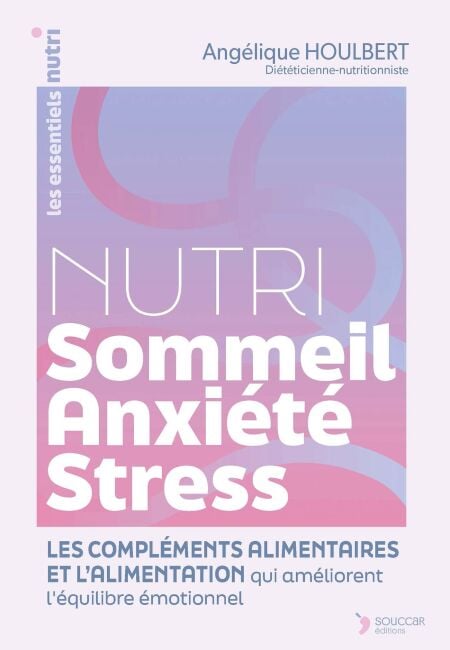 Nutri Sommeil-Anxiété-Stress : Les compléments alimentaires et l'alimentation qui améliorent l’équilibre émotionnel