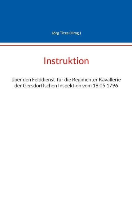 Instruktion - über den Felddienst  für die Regimenter Kavallerie der Gersdorffschen Inspektion vom 18.05.1796