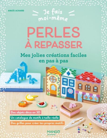 Je fais moi-même : Perles à repasser - Mes jolies créations faciles en pas à pas