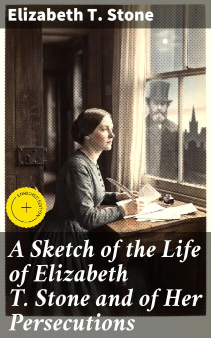 A Sketch of the Life of Elizabeth T. Stone and of Her Persecutions