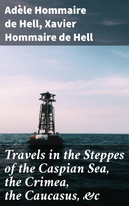 Travels in the Steppes of the Caspian Sea, the Crimea, the Caucasus, &amp;c
