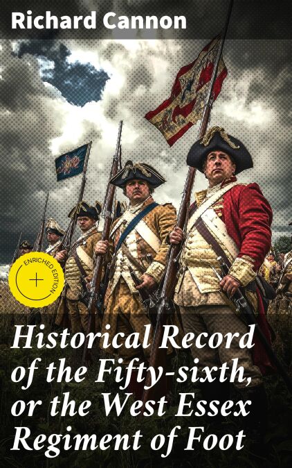 Historical Record of the Fifty-sixth, or the West Essex Regiment of Foot - Containing an account of the formation of the regiment in 1755, and of its subsequent services to 1844