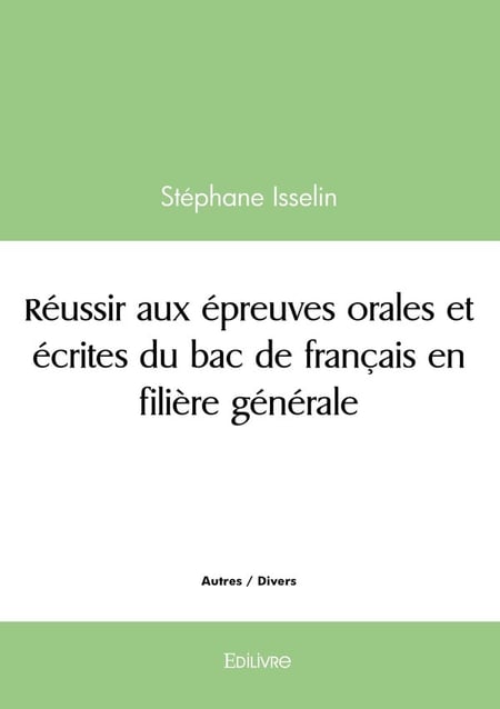 Réussir aux épreuves orales et écrites du bac de français en filière générale
