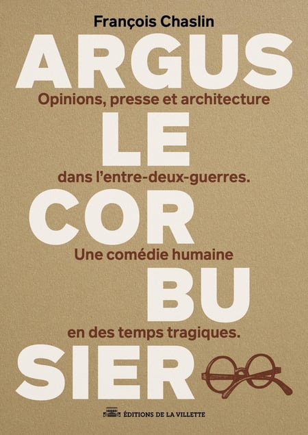 Argus Le Corbusier : Opinions, presse et architecture dans l'entre-deux-guerres. Une comédie humaine en des temps tragiques