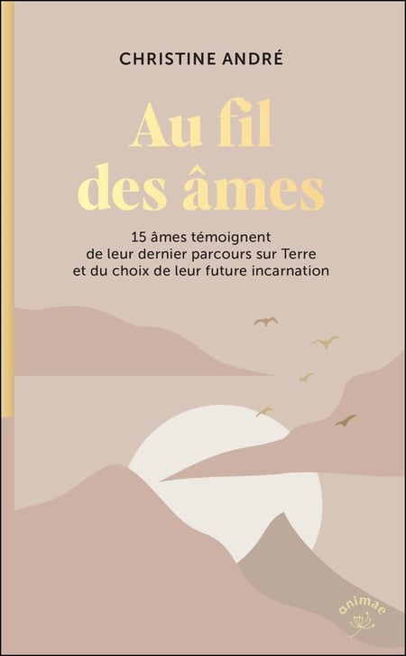 Au fil des âmes : 15 âmes témoignent de leur dernier parcours sur Terre et du choix de leur future incarnation