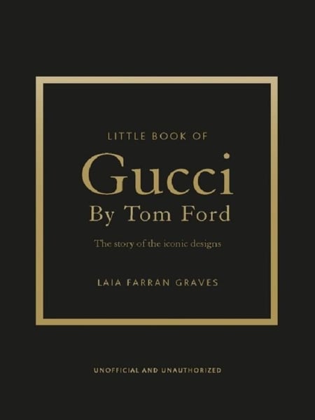 Little Book of Gucci by Tom Ford : The Story of the Iconic Fashion Designer