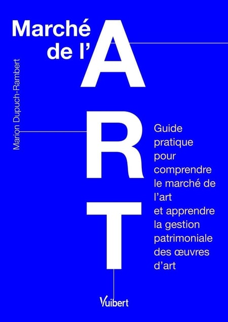 Marché de l'art : Guide pratique pour comprendre le marché de l'art et apprendre la gestion patrimoniale d'oeuvres d'art