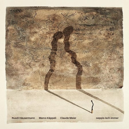 Oeppis-isch-immer - Ruedi Häusermann - Marco Käppeli - Claude Meier
