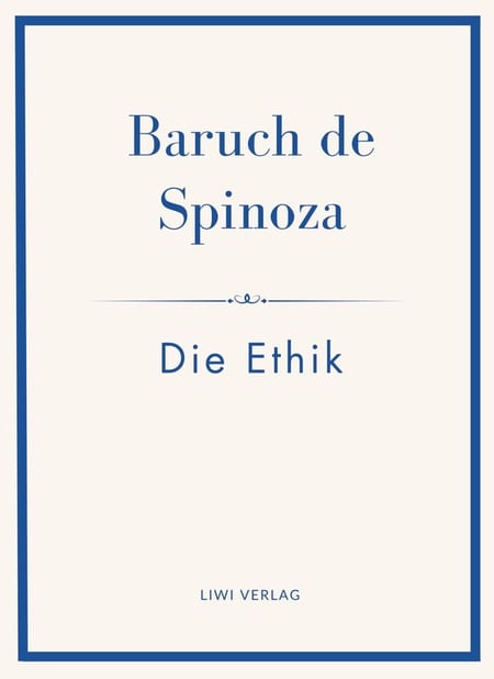 Baruch de Spinoza: Die Ethik : Ins Deutsche übertragen von Jakob Stern