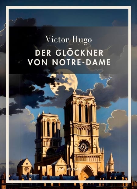 Victor Hugo: Der Glockner von Notre-Dame. Vollständige Neuausgabe