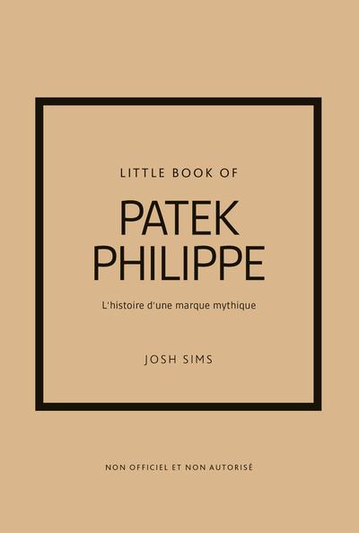 Little Book of Patek Philippe : L'histoire d'une marque mythique