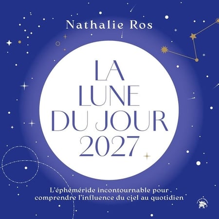 La lune du jour : L'éphéméride incontournable pour comprendre l'influence du ciel au quotidien (édition 2027)