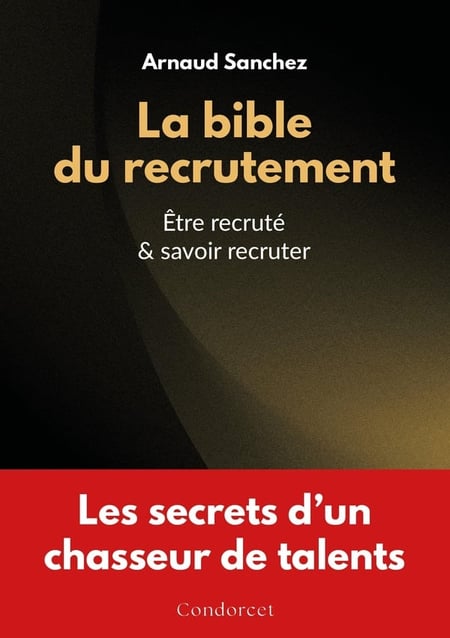 La bible du recrutement : etre recrute & savoir recruter