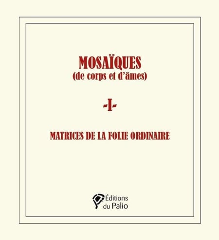 Mosaïques (de corps et d'âmes) - 1 - : Matrices de la folie ordinaire