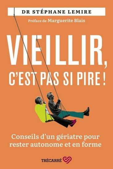 Vieillir, c'est pas si pire ! Conseils d'un gériatre pour rester autonome et en forme