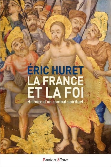 La France et la foi : Histoire d'un combat spirituel