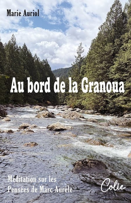 Au bord de la Granoua : Méditation poétique et philosophique  sur les Pensées de Marc Aurèle - L'apprentissage de la joie