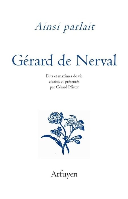 Ainsi parlait : Gérard de Nerval : Dits et maximes de vie