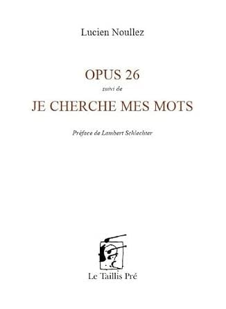 Opus 26. Suivi de Je cherche mes mots